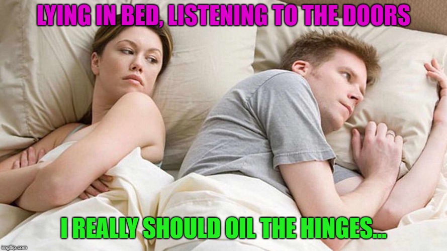 the doors really jamb | LYING IN BED, LISTENING TO THE DOORS; I REALLY SHOULD OIL THE HINGES... | image tagged in i bet he's thinking about other women,memes,funny,doors | made w/ Imgflip meme maker