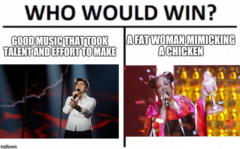 Who Would Win? Meme | A FAT WOMAN MIMICKING A CHICKEN; GOOD MUSIC THAT TOOK TALENT AND EFFORT TO MAKE | image tagged in memes,who would win | made w/ Imgflip meme maker