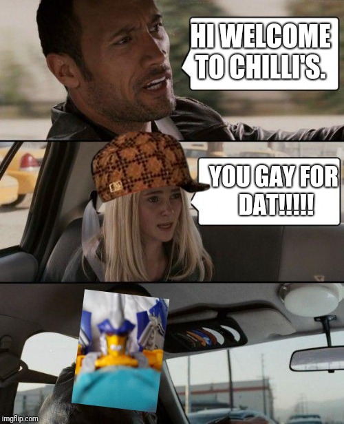 The Rock Driving Meme | HI WELCOME TO CHILLI'S. YOU GAY FOR DAT!!!!! | image tagged in memes,the rock driving,scumbag | made w/ Imgflip meme maker