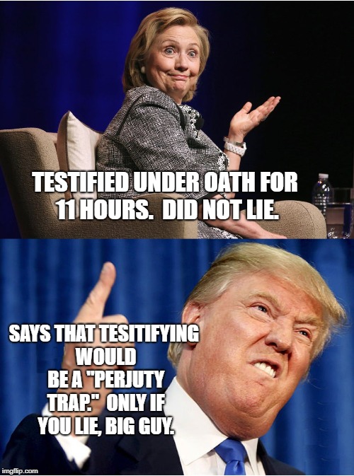 Clinton and Trump | TESTIFIED UNDER OATH FOR 11 HOURS.  DID NOT LIE. SAYS THAT TESITIFYING WOULD BE A "PERJUTY TRAP."  ONLY IF YOU LIE, BIG GUY. | image tagged in clinton and trump | made w/ Imgflip meme maker