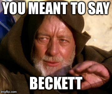 YOU MEANT TO SAY BECKETT | made w/ Imgflip meme maker