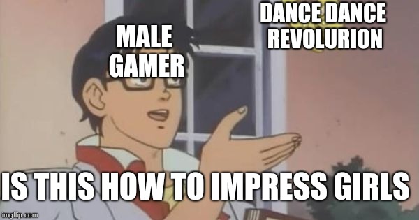 Is This a Pigeon | DANCE DANCE REVOLURION; MALE GAMER; IS THIS HOW TO IMPRESS GIRLS | image tagged in is this a pigeon | made w/ Imgflip meme maker