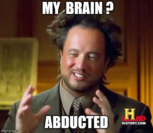 Ancient Aliens | MY  BRAIN ? ABDUCTED | image tagged in memes,ancient aliens | made w/ Imgflip meme maker