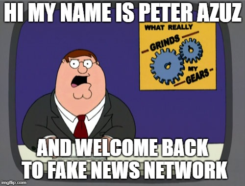 Fake news with Peter Griffin | HI MY NAME IS PETER AZUZ; AND WELCOME BACK TO FAKE NEWS NETWORK | image tagged in memes,peter griffin news,cnn fake news,fnn,fake news,peter griffin | made w/ Imgflip meme maker