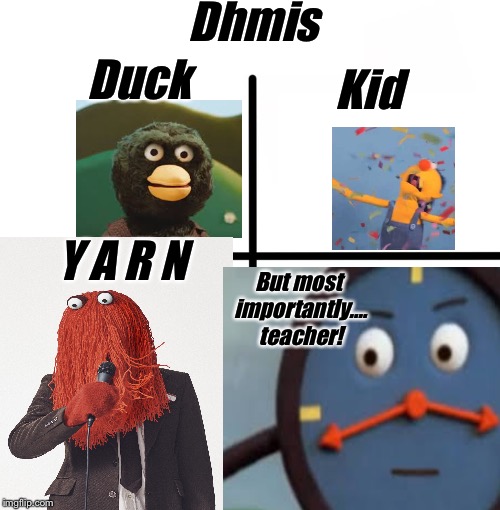 Dhmis | Dhmis; Kid; Duck; Y A R N; But most importantly.... teacher! | image tagged in tony the clock | made w/ Imgflip meme maker