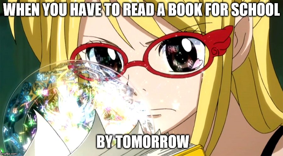 Fairy tail | WHEN YOU HAVE TO READ A BOOK FOR SCHOOL; BY TOMORROW | image tagged in fairy tail | made w/ Imgflip meme maker