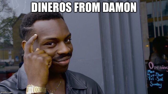 Roll Safe Think About It Meme | DINEROS FROM DAMON | image tagged in memes,roll safe think about it | made w/ Imgflip meme maker