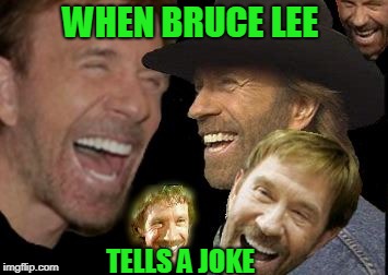 A For_the_love_of_sweet_baby_jesus template challenge | WHEN BRUCE LEE; TELLS A JOKE | image tagged in chuck norris lol | made w/ Imgflip meme maker