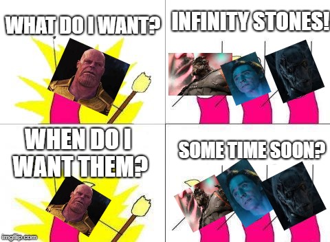 What Do We Want Meme | INFINITY STONES! WHAT DO I WANT? WHEN DO I WANT THEM? SOME TIME SOON? | image tagged in memes,what do we want | made w/ Imgflip meme maker