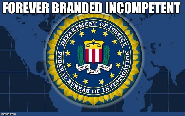 FBI logo | FOREVER BRANDED INCOMPETENT | image tagged in fbi logo | made w/ Imgflip meme maker