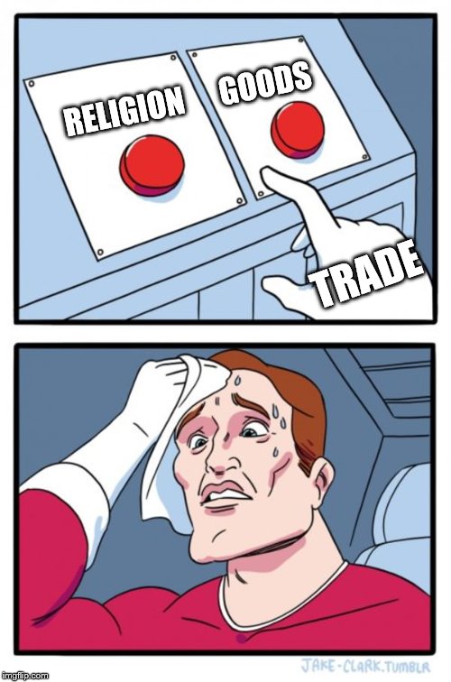 Two Buttons | RELIGION      GOODS; TRADE | image tagged in memes,two buttons | made w/ Imgflip meme maker