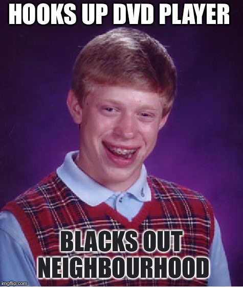Bad Luck Brian Meme | HOOKS UP DVD PLAYER BLACKS OUT NEIGHBOURHOOD | image tagged in memes,bad luck brian | made w/ Imgflip meme maker