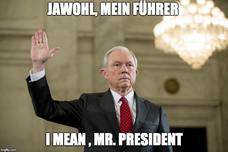 Lying Jeff Sessions  | JAWOHL, MEIN FÜHRER; I MEAN , MR. PRESIDENT | image tagged in lying jeff sessions | made w/ Imgflip meme maker