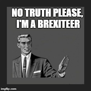 Kill Yourself Guy Meme | NO TRUTH PLEASE, I'M A BREXITEER | image tagged in memes,kill yourself guy | made w/ Imgflip meme maker
