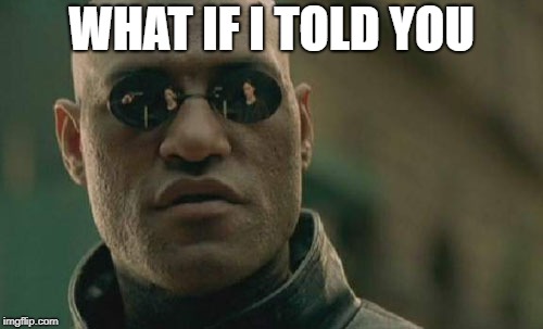 Matrix Morpheus Meme | WHAT IF I TOLD YOU | image tagged in memes,matrix morpheus | made w/ Imgflip meme maker