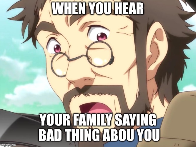 I typed it in too fast.... | WHEN YOU HEAR; YOUR FAMILY SAYING BAD THING ABOU YOU | image tagged in pascal endride gasp,funny,memes,endride,anime,animeme | made w/ Imgflip meme maker