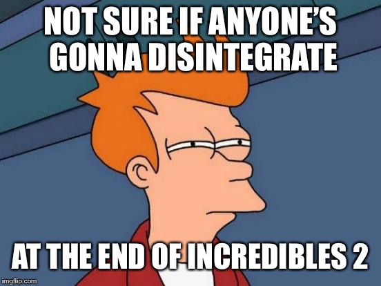 If it did happen, that would be so coincidental | NOT SURE IF ANYONE’S GONNA DISINTEGRATE; AT THE END OF INCREDIBLES 2 | image tagged in memes,futurama fry,incredibles 2,infinity war | made w/ Imgflip meme maker