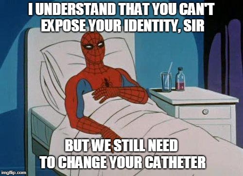 Spidey sense | I UNDERSTAND THAT YOU CAN'T EXPOSE YOUR IDENTITY, SIR; BUT WE STILL NEED TO CHANGE YOUR CATHETER | image tagged in memes,spiderman hospital,spiderman,hidden identity,marvel,superheroes | made w/ Imgflip meme maker