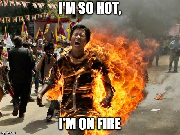 on fire | I'M SO HOT, I'M ON FIRE | image tagged in on fire | made w/ Imgflip meme maker