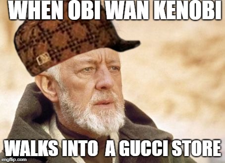 WHEN OBI WAN KENOBI; WALKS INTO  A GUCCI STORE | image tagged in meme,memes,obi wan kenobi | made w/ Imgflip meme maker