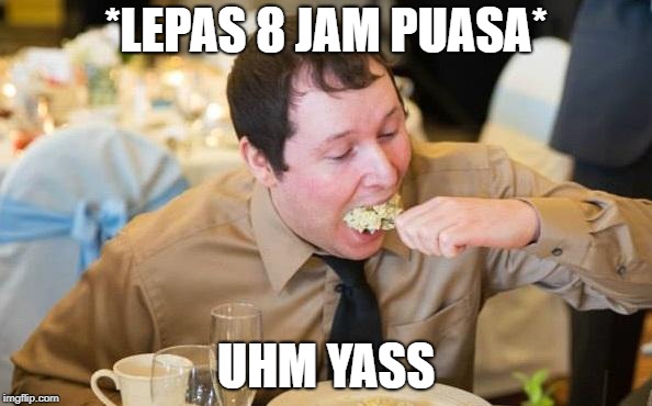 Epic Food Guy | *LEPAS 8 JAM PUASA*; UHM YASS | image tagged in epic food guy | made w/ Imgflip meme maker