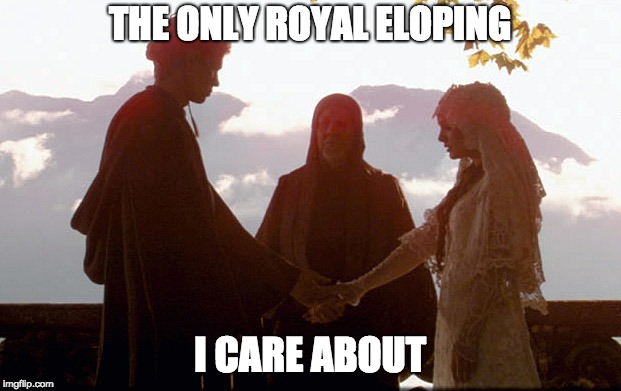 Royal Wedding in a Galaxy Far, Far Away | THE ONLY ROYAL ELOPING; I CARE ABOUT | image tagged in star wars,royal wedding,wedding,anakin skywalker,padme,memes | made w/ Imgflip meme maker