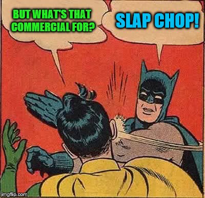 Batman Slapping Robin Meme | BUT WHAT'S THAT COMMERCIAL FOR? SLAP CHOP! | image tagged in memes,batman slapping robin | made w/ Imgflip meme maker