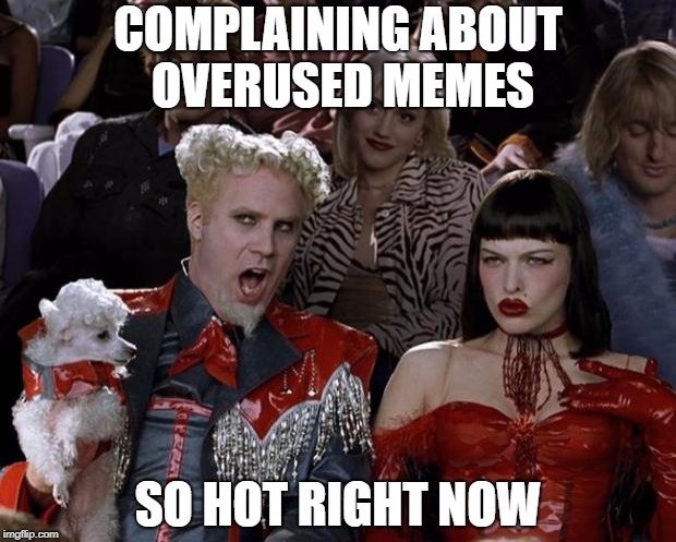COMPLAINING ABOUT OVERUSED MEMES SO HOT RIGHT NOW | made w/ Imgflip meme maker