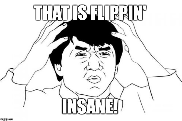 THAT IS FLIPPIN' INSANE! | made w/ Imgflip meme maker