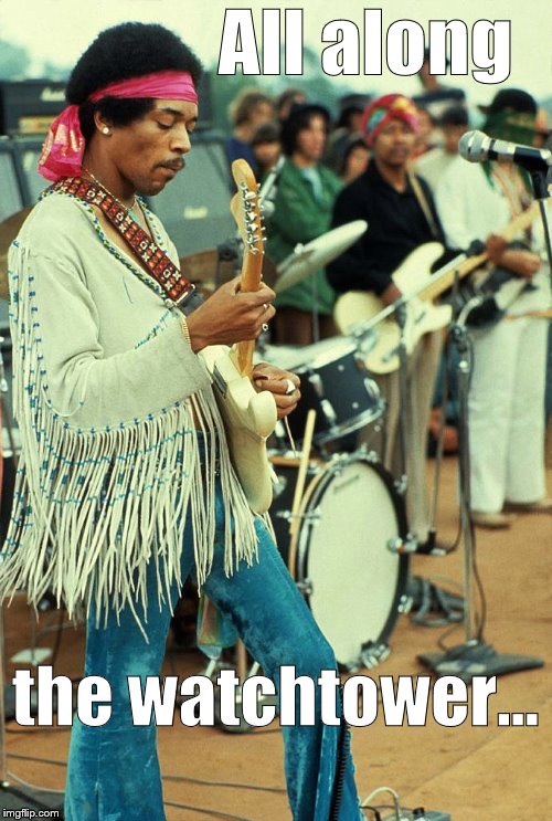 Hendrix woodstock | All along the watchtower... | image tagged in hendrix woodstock | made w/ Imgflip meme maker
