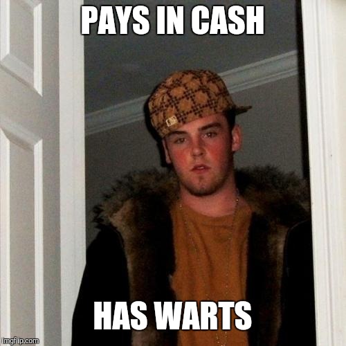 Scumbag Steve Meme | PAYS IN CASH; HAS WARTS | image tagged in memes,scumbag steve | made w/ Imgflip meme maker