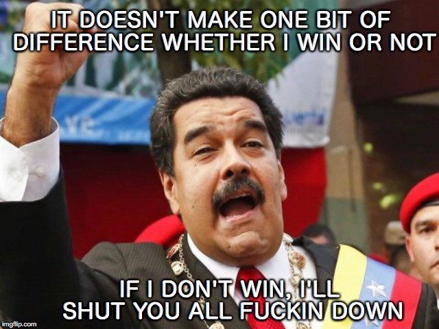 IT DOESN'T MAKE ONE BIT OF DIFFERENCE WHETHER I WIN OR NOT IF I DON'T WIN, I'LL SHUT YOU ALL F**KIN DOWN | made w/ Imgflip meme maker