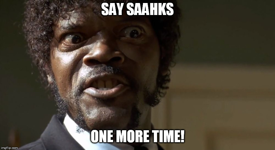  Samuel L Jackson say one more time  | SAY SAAHKS; ONE MORE TIME! | image tagged in samuel l jackson say one more time | made w/ Imgflip meme maker