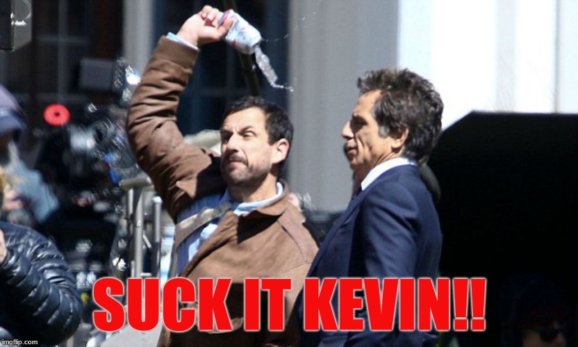 Go sip on this | SUCK IT KEVIN!! | image tagged in go sip on this | made w/ Imgflip meme maker