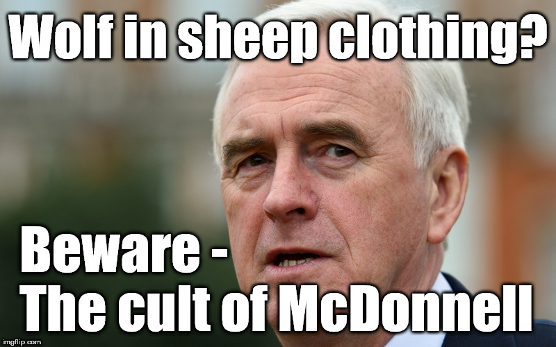 Beware - the cult of McDonnell | Wolf in sheep clothing? Beware -        The cult of McDonnell | image tagged in john mcdonnell,corbyn eww,party of hate,racism,anti-semitism,communist socialist | made w/ Imgflip meme maker