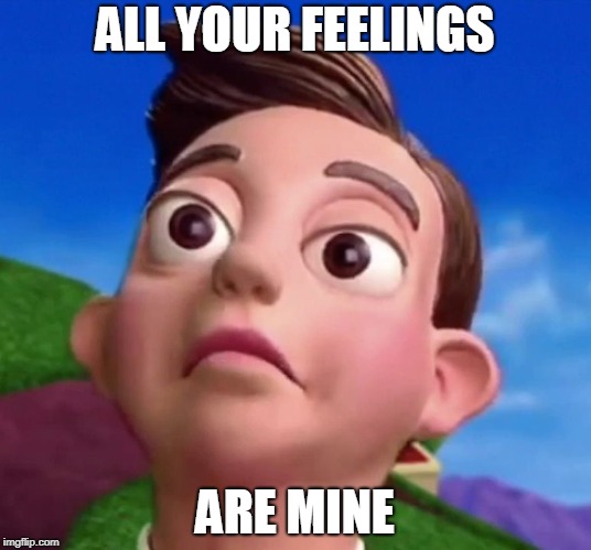 ALL YOUR FEELINGS; ARE MINE | image tagged in stingy | made w/ Imgflip meme maker