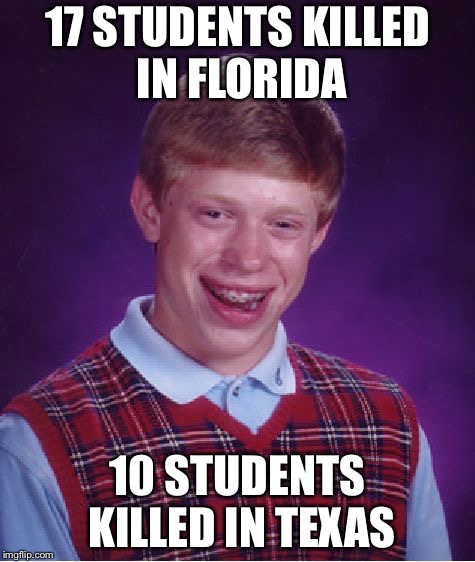 Bad Luck Brian Meme | 17 STUDENTS KILLED IN FLORIDA; 10 STUDENTS KILLED IN TEXAS | image tagged in memes,bad luck brian | made w/ Imgflip meme maker