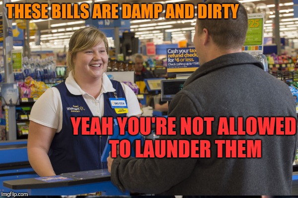 THESE BILLS ARE DAMP AND DIRTY YEAH YOU'RE NOT ALLOWED TO LAUNDER THEM | made w/ Imgflip meme maker