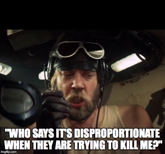 "WHO SAYS IT'S DISPROPORTIONATE WHEN THEY ARE TRYING TO KILL ME?" | image tagged in oddball calling the shots | made w/ Imgflip meme maker