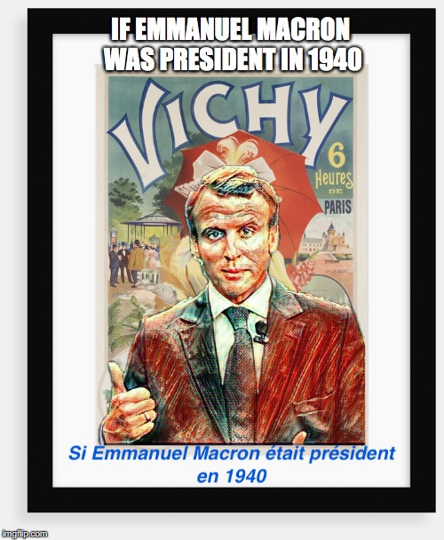 "We have been invaded by the French." | IF EMMANUEL MACRON WAS PRESIDENT IN 1940 | image tagged in french election | made w/ Imgflip meme maker