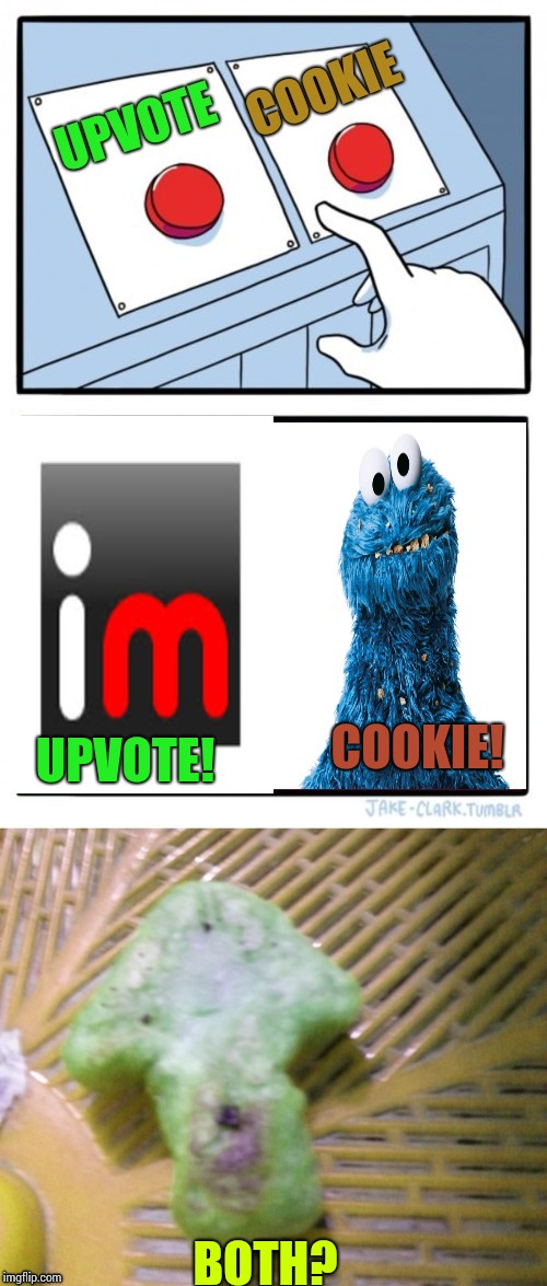 It's Perfect! | COOKIE! UPVOTE! BOTH? | image tagged in upvote cookie,memes,imgflip,cookie monster | made w/ Imgflip meme maker