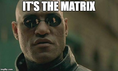 Matrix Morpheus Meme | IT'S THE MATRIX | image tagged in memes,matrix morpheus | made w/ Imgflip meme maker