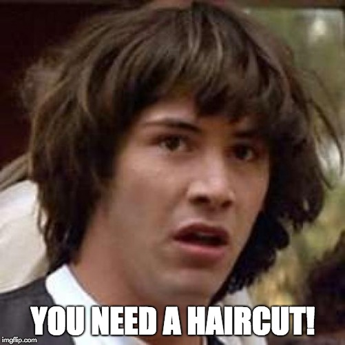 Conspiracy Keanu | YOU NEED A HAIRCUT! | image tagged in memes,conspiracy keanu | made w/ Imgflip meme maker