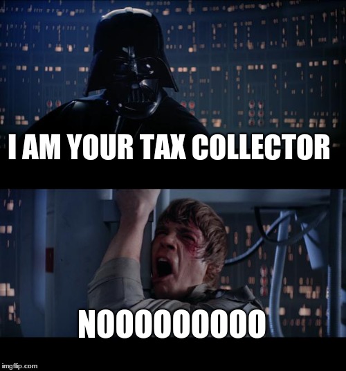 Star Wars No | I AM YOUR TAX COLLECTOR; NOOOOOOOOO | image tagged in memes,star wars no | made w/ Imgflip meme maker