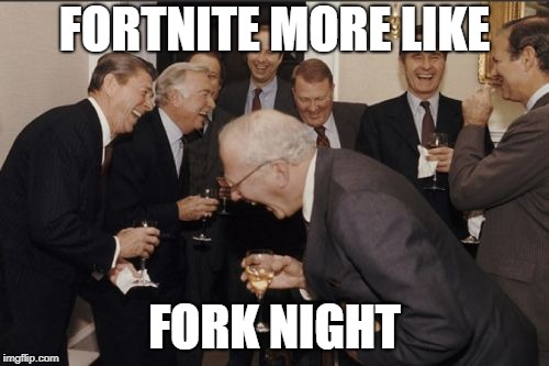 Laughing Men In Suits | FORTNITE MORE LIKE; FORK NIGHT | image tagged in memes,laughing men in suits | made w/ Imgflip meme maker