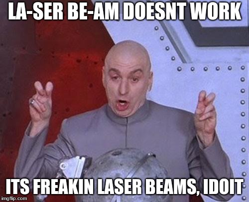Dr Evil Laser | LA-SER BE-AM DOESNT WORK; ITS FREAKIN LASER BEAMS, IDOIT | image tagged in memes,dr evil laser | made w/ Imgflip meme maker