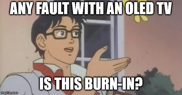 Is This a Pigeon | ANY FAULT WITH AN OLED TV; IS THIS BURN-IN? | image tagged in is this a pigeon | made w/ Imgflip meme maker