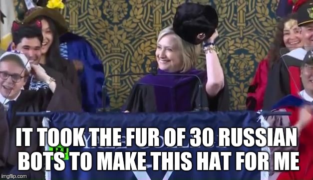 Hillary Russian Hat | IT TOOK THE FUR OF 30 RUSSIAN BOTS TO MAKE THIS HAT FOR ME | image tagged in hillary russian hat | made w/ Imgflip meme maker