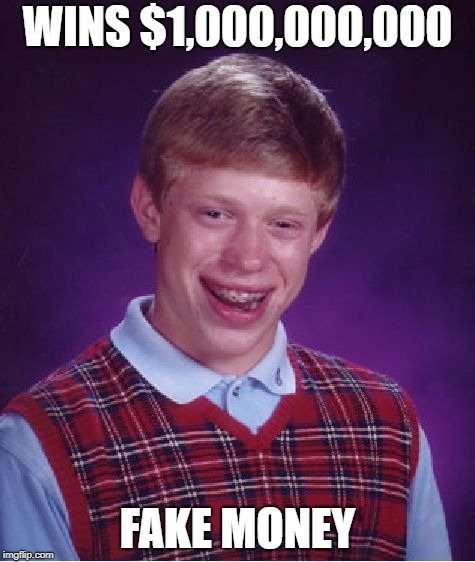 fake millionare | WINS $1,000,000,000; FAKE MONEY | image tagged in memes,bad luck brian | made w/ Imgflip meme maker