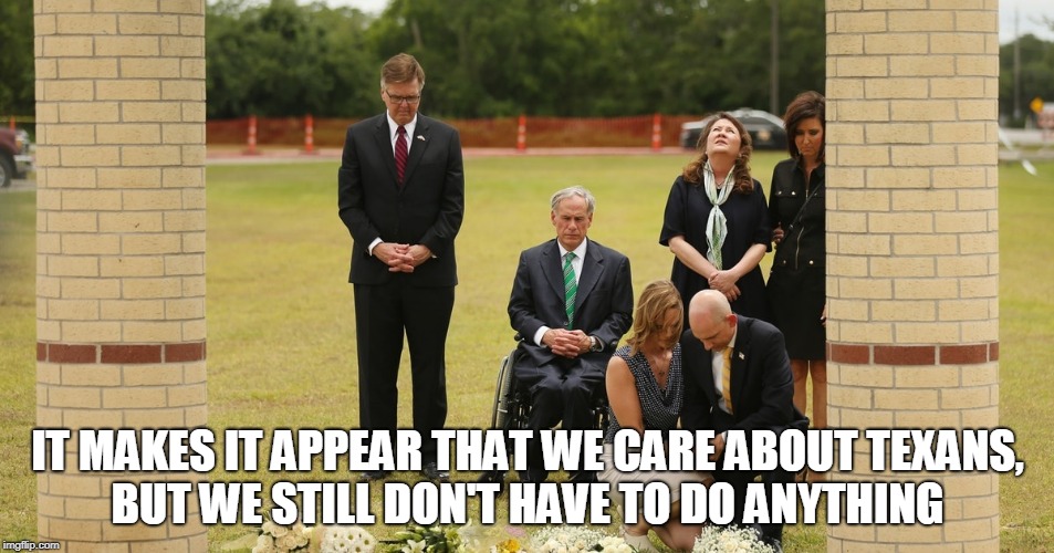 Thoughts and nothing | IT MAKES IT APPEAR THAT WE CARE ABOUT TEXANS, BUT WE STILL DON'T HAVE TO DO ANYTHING | image tagged in greg abbott,dan patrick,texas,thoughts,prayers,nothing done | made w/ Imgflip meme maker